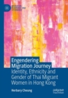 Engendering Migration Journey : Identity, Ethnicity and Gender of Thai Migrant Women in Hong Kong - Book