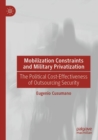 Mobilization Constraints and Military Privatization : The Political Cost-Effectiveness of Outsourcing Security - Book