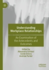 Understanding Workplace Relationships : An Examination of the Antecedents and Outcomes - Book