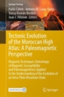 Tectonic Evolution of the Moroccan High Atlas: A Paleomagnetic Perspective : Magnetic Techniques (Anisotropy of Magnetic Susceptibility and Paleomagnetism) Applied to the Understanding of the Evolutio - Book