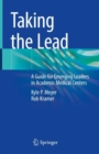 Taking the Lead : A Guide for Emerging Leaders in Academic Medical Centers - Book