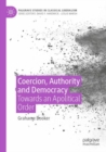 Coercion, Authority and Democracy : Towards an Apolitical Order - Book