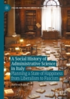 A Social History of Administrative Science in Italy : Planning a State of Happiness from Liberalism to Fascism - eBook