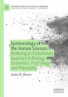 Epistemology of the Human Sciences : Restoring an Evolutionary Approach to Biology, Economics, Psychology and Philosophy - Book