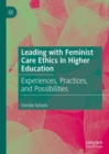 Leading with Feminist Care Ethics in Higher Education : Experiences, Practices, and Possibilities - Book