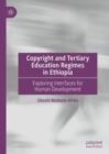 Copyright and Tertiary Education Regimes in Ethiopia : Exploring Interfaces for Human Development - Book