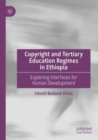 Copyright and Tertiary Education Regimes in Ethiopia : Exploring Interfaces for Human Development - Book