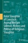 Halal Slaughter of Livestock: Animal Welfare Science, History and Politics of Religious Slaughter - Book