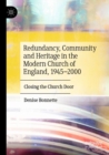 Redundancy, Community and Heritage in the Modern Church of England, 1945–2000 : Closing the Church Door - Book