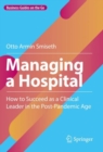 Managing a Hospital : How to Succeed as a Clinical Leader in the Post-Pandemic Age - Book