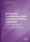 Destructive Coordination, Anfal and Islamic Political Capitalism : A New Reading of Contemporary Iran - eBook