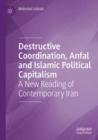 Destructive Coordination, Anfal and Islamic Political Capitalism : A New Reading of Contemporary Iran - Book