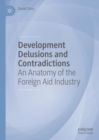 Development Delusions and Contradictions : An Anatomy of the Foreign Aid Industry - eBook