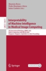 Interpretability of Machine Intelligence in Medical Image Computing : 5th International Workshop, iMIMIC 2022, Held in Conjunction with MICCAI 2022, Singapore, Singapore, September 22, 2022, Proceedin - Book