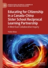 Educating for Citizenship in a Canada-China Sister School Reciprocal Learning Partnership : A West-East Collaborative Inquiry - eBook