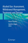 Alcohol Use: Assessment, Withdrawal Management, Treatment and Therapy : Ethical Practice - Book