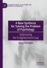 A New Synthesis for Solving the Problem of Psychology : Addressing the Enlightenment Gap - Book