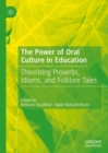 The Power of Oral Culture in Education : Theorizing Proverbs, Idioms, and Folklore Tales - eBook