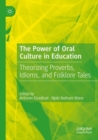 The Power of Oral Culture in Education : Theorizing Proverbs, Idioms, and Folklore Tales - Book