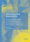 Diffracting New Materialisms : Emerging Methods in Artistic Research and Higher Education - eBook