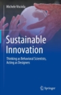 Sustainable Innovation : Thinking as Behavioral Scientists, Acting as Designers - Book