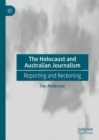 The Holocaust and Australian Journalism : Reporting and Reckoning - Book
