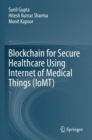 Blockchain for Secure Healthcare Using Internet of Medical Things (IoMT) - Book