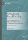 Globalizing Local Policing : An Ethnography of Change and Concern Among Danish Detectives - Book