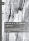 Racism and Education in Britain : Addressing Structural Oppression and the Dominance of Whiteness - Book