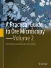 A Practical Guide to Ore Microscopy—Volume 2 : Ore Textures and Automated Ore Analysis - Book