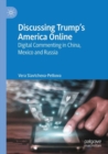 Discussing Trump’s America Online : Digital Commenting in China, Mexico and Russia - Book