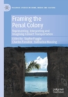 Framing the Penal Colony : Representing, Interpreting and Imagining Convict Transportation - Book