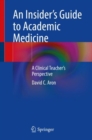 An Insider’s Guide to Academic Medicine : A Clinical Teacher’s Perspective - Book