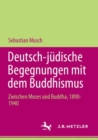 Deutsch-judische Begegnungen mit dem Buddhismus : Zwischen Moses und Buddha, 1890-1940 - eBook