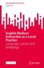 English Medium Instruction as a Local Practice : Language, culture and pedagogy - Book