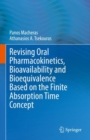 Revising Oral Pharmacokinetics, Bioavailability and Bioequivalence Based on the Finite Absorption Time Concept - Book