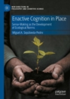 Enactive Cognition in Place : Sense-Making as the Development of Ecological Norms - eBook