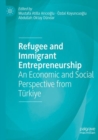 Refugee and Immigrant Entrepreneurship : An Economic and Social Perspective from Turkiye - Book