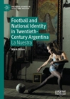 Football and National Identity in Twentieth-Century Argentina : La Nuestra - Book