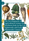 The Development of Agricultural Science in Northern Italy in the Late Eighteenth and Early Nineteenth Century - Book