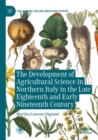 The Development of Agricultural Science in Northern Italy in the Late Eighteenth and Early Nineteenth Century - Book