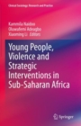 Young People, Violence and Strategic Interventions in Sub-Saharan Africa - Book