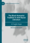 The Black Humanist Tradition in Anti-Racist Literature : A Fragile Hope - Book