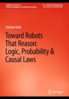 Toward Robots That Reason: Logic, Probability & Causal Laws - eBook