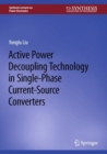 Active Power Decoupling Technology in Single-Phase Current-Source Converters - eBook