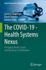 The COVID-19 - Health Systems Nexus : Emerging Trends, Issues and Dynamics in Zimbabwe - Book