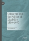 California and the Politics of Disability, 1850–1970 - Book