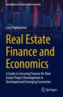 Real Estate Finance and Economics : A Guide to Securing Finance for Real Estate Project Development in Developed and Emerging Economies - Book