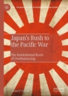 Japan’s Rush to the Pacific War : The Institutional Roots of Overbalancing - Book