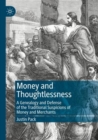 Money and Thoughtlessness : A Genealogy and Defense of the Traditional Suspicions of Money and Merchants - Book